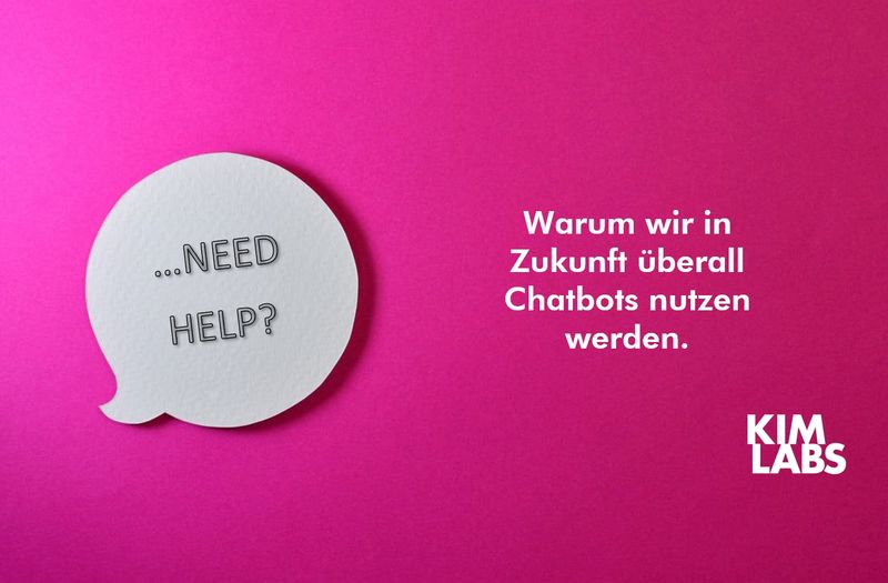 WARUM WIR IN ZUKUNFT ÜBERALL CHATBOTS NUTZEN WERDEN, KIM LABS GMBH