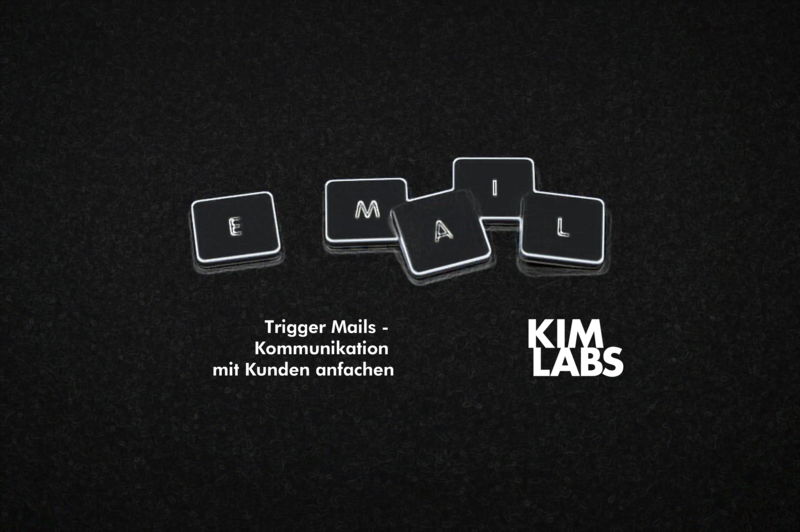 Trigger Mails – Kommunikation mit Kunden anfachen | Kim Labs GmbH